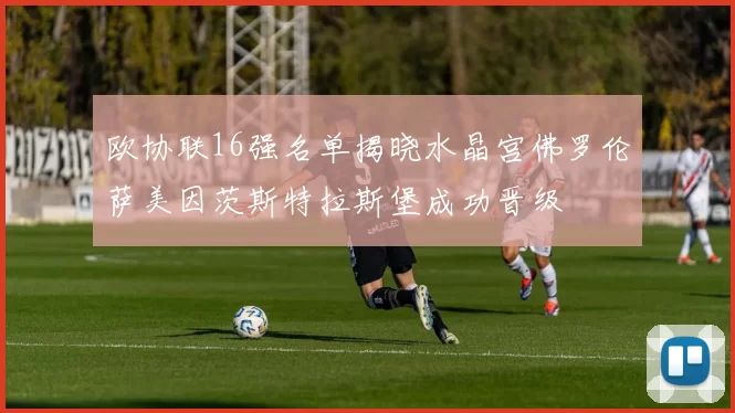 欧协联16强名单揭晓水晶宫佛罗伦萨美因茨斯特拉斯堡成功晋级