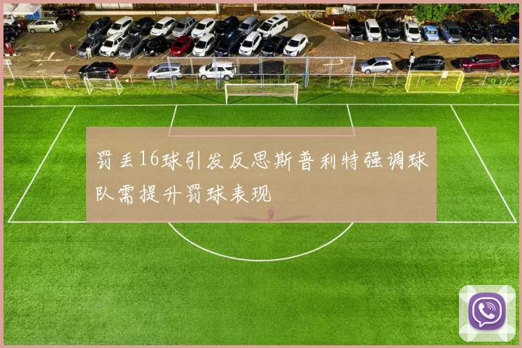罚丢16球引发反思斯普利特强调球队需提升罚球表现