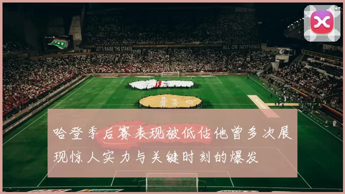 哈登季后赛表现被低估他曾多次展现惊人实力与关键时刻的爆发